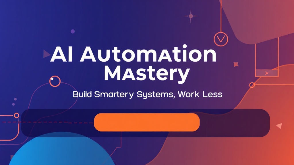 AI Automation Mastery: Build Smarter Systems, Work Less
