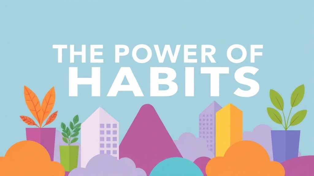 The Power of Habits: Build the Life You Want, One Habit at a Time
