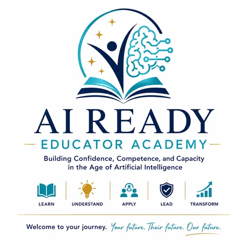 AI Ready Educator Academy™: Building Confidence, Competence, and Capacity in the Age of Artificial Intelligence